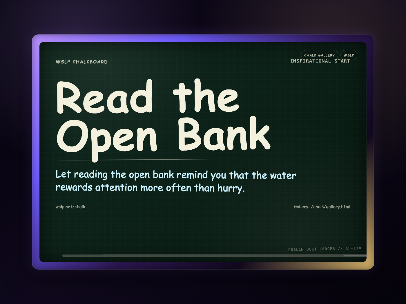 WSLP chalkboard reading Read the Open Bank. Let reading the open bank remind you that the water rewards attention more often than hurry.