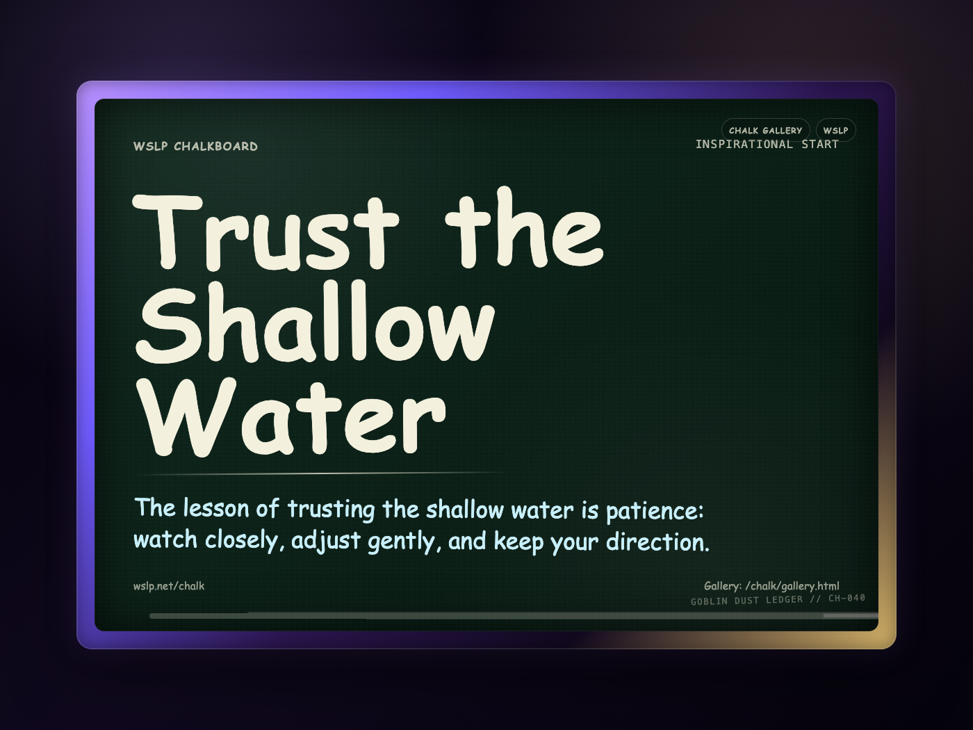 WSLP chalkboard reading Trust the Shallow Water. The lesson of trusting the shallow water is patience: watch closely, adjust gently, and keep your direction.