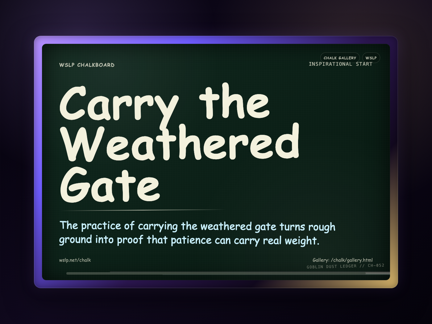 WSLP chalkboard reading Carry the Weathered Gate. The practice of carrying the weathered gate turns rough ground into proof that patience can carry real weight.