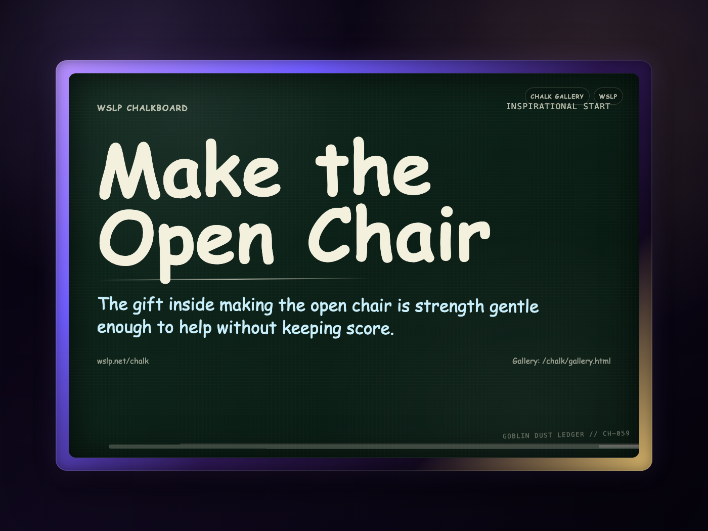 WSLP chalkboard reading Make the Open Chair. The gift inside making the open chair is strength gentle enough to help without keeping score.