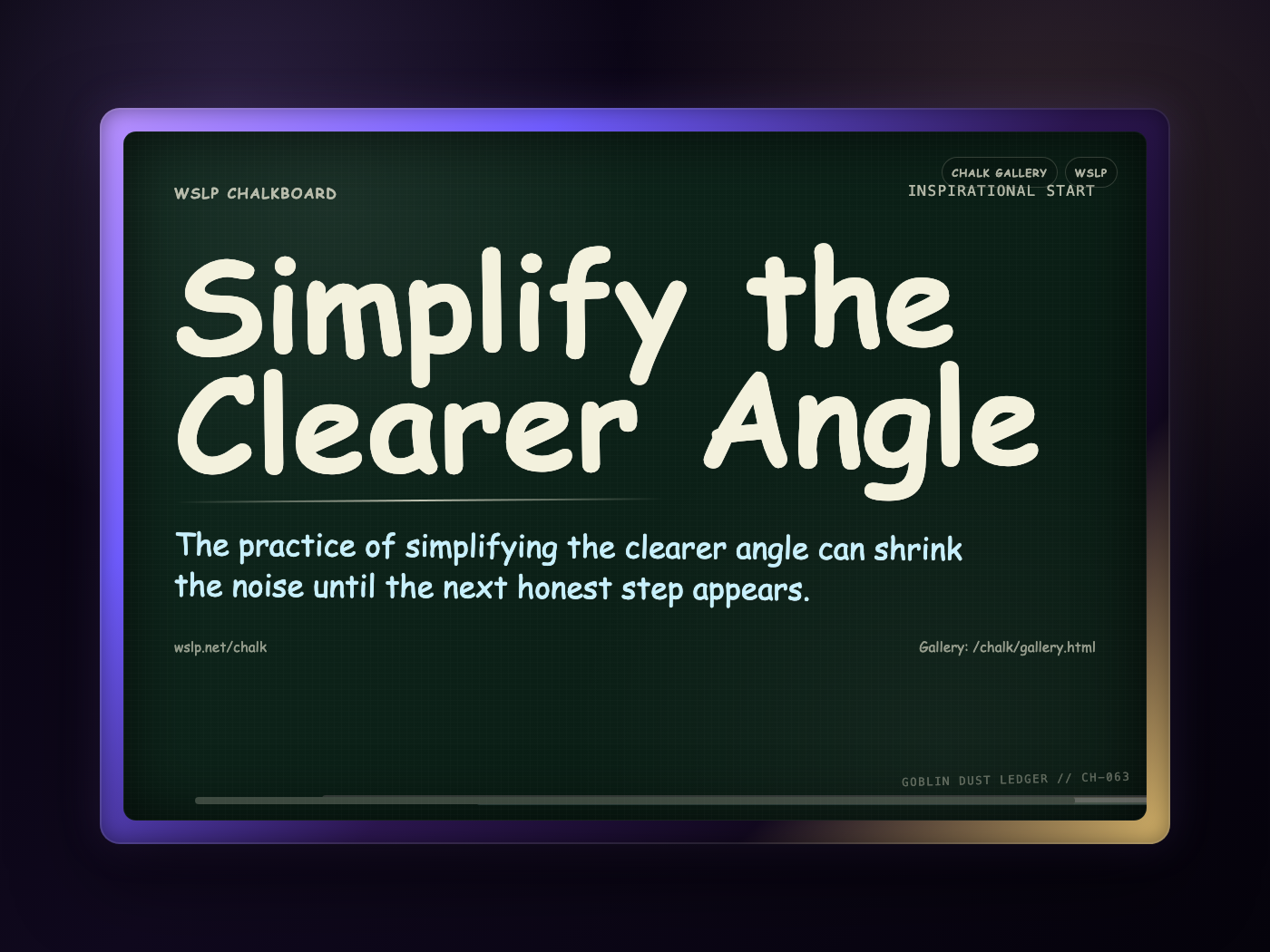 WSLP chalkboard reading Simplify the Clearer Angle. The practice of simplifying the clearer angle can shrink the noise until the next honest step appears.