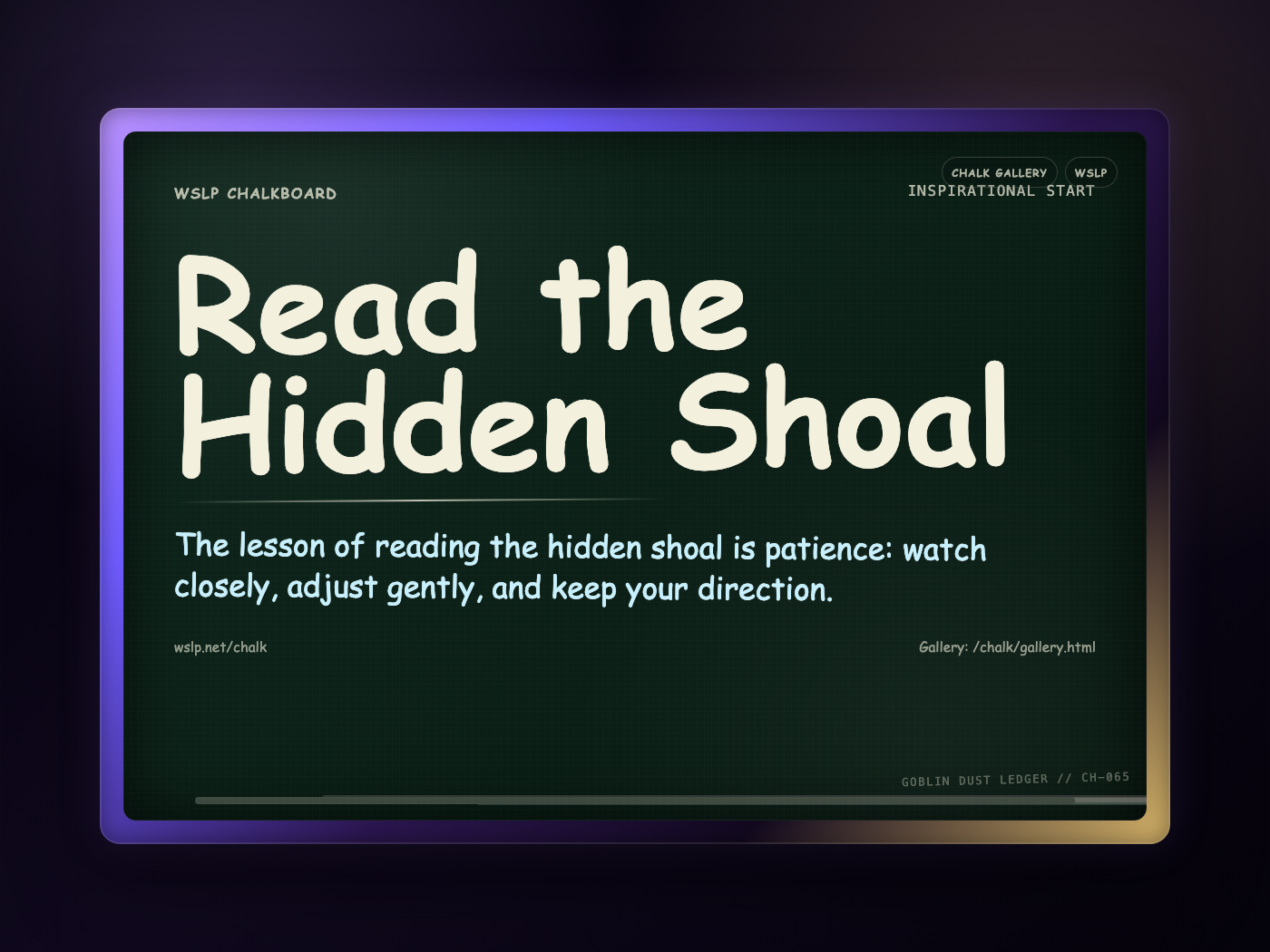 WSLP chalkboard reading Read the Hidden Shoal. The lesson of reading the hidden shoal is patience: watch closely, adjust gently, and keep your direction.
