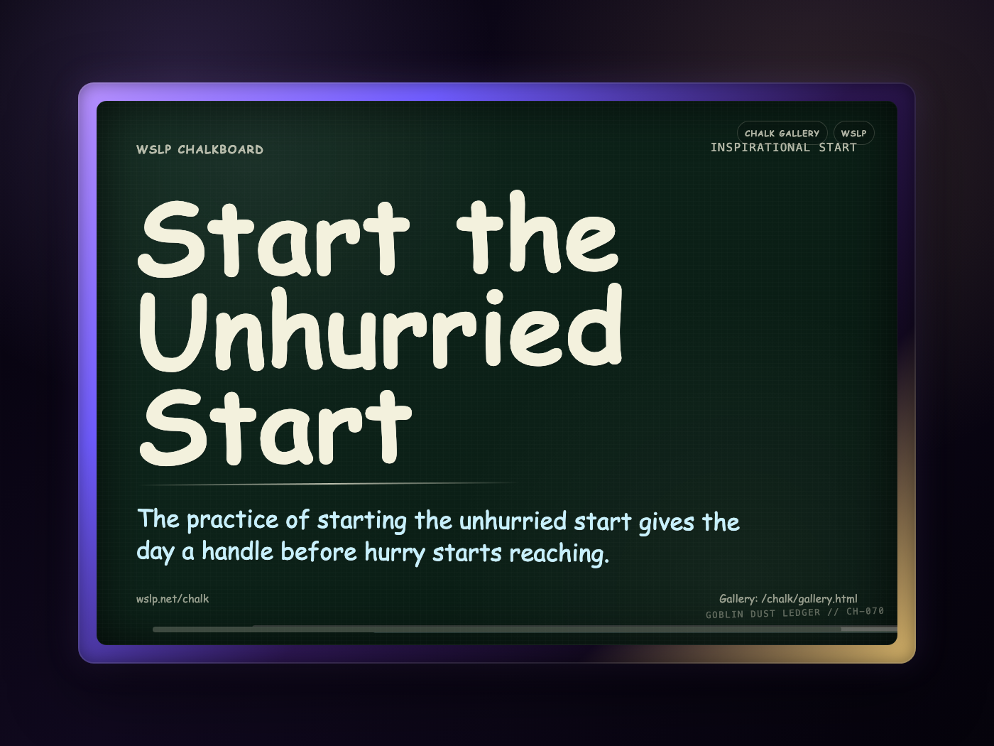 WSLP chalkboard reading Start the Unhurried Start. The practice of starting the unhurried start gives the day a handle before hurry starts reaching.