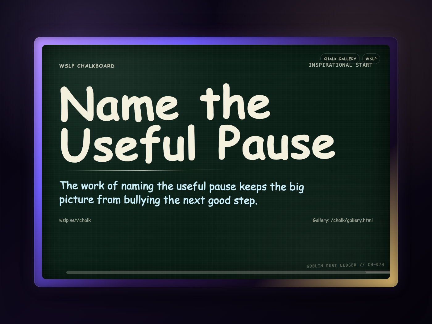 WSLP chalkboard reading Name the Useful Pause. The work of naming the useful pause keeps the big picture from bullying the next good step.