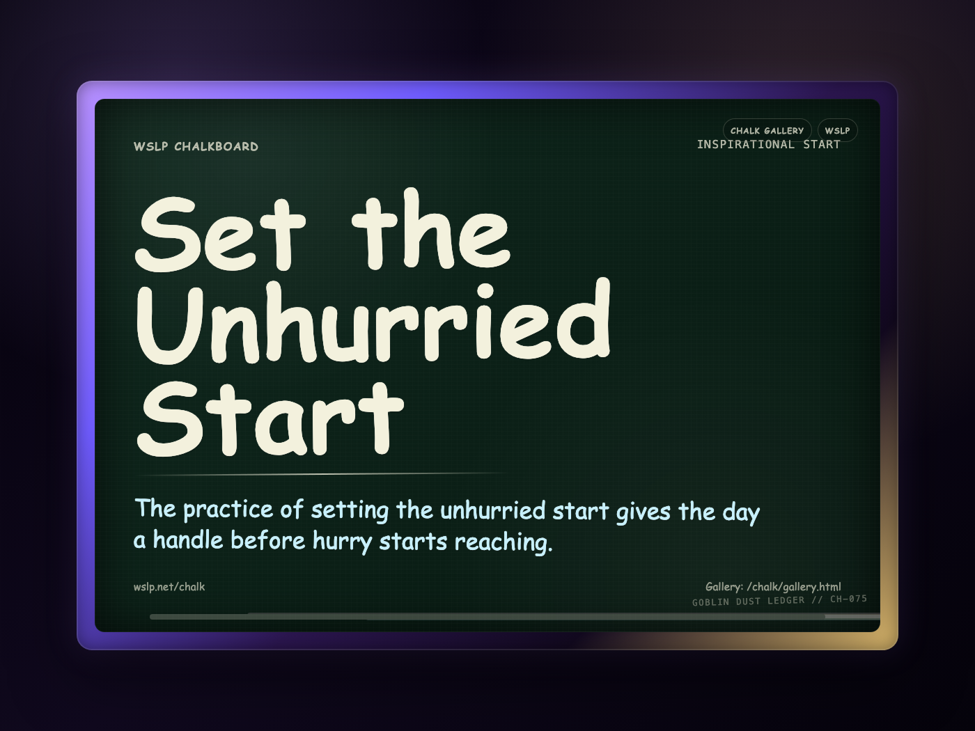 WSLP chalkboard reading Set the Unhurried Start. The practice of setting the unhurried start gives the day a handle before hurry starts reaching.