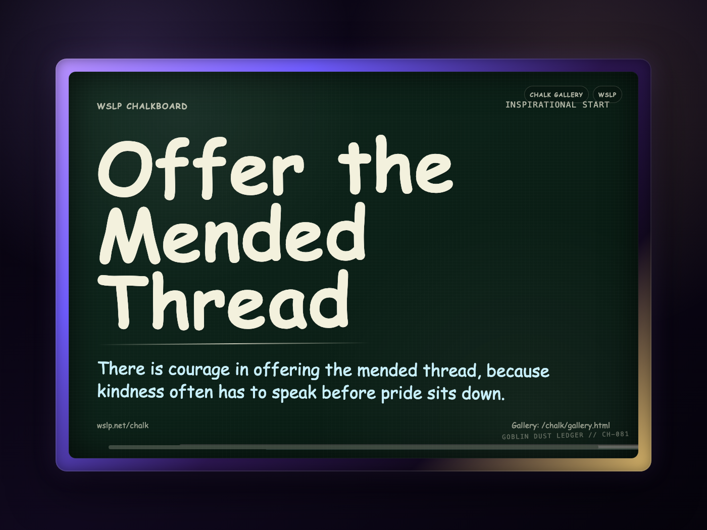 WSLP chalkboard reading Offer the Mended Thread. There is courage in offering the mended thread, because kindness often has to speak before pride sits down.