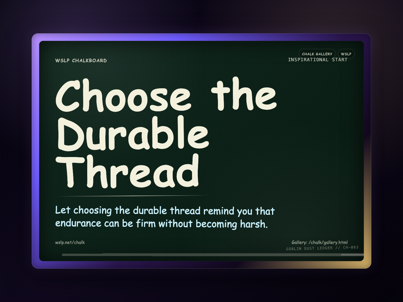 WSLP chalkboard reading Choose the Durable Thread. Let choosing the durable thread remind you that endurance can be firm without becoming harsh.