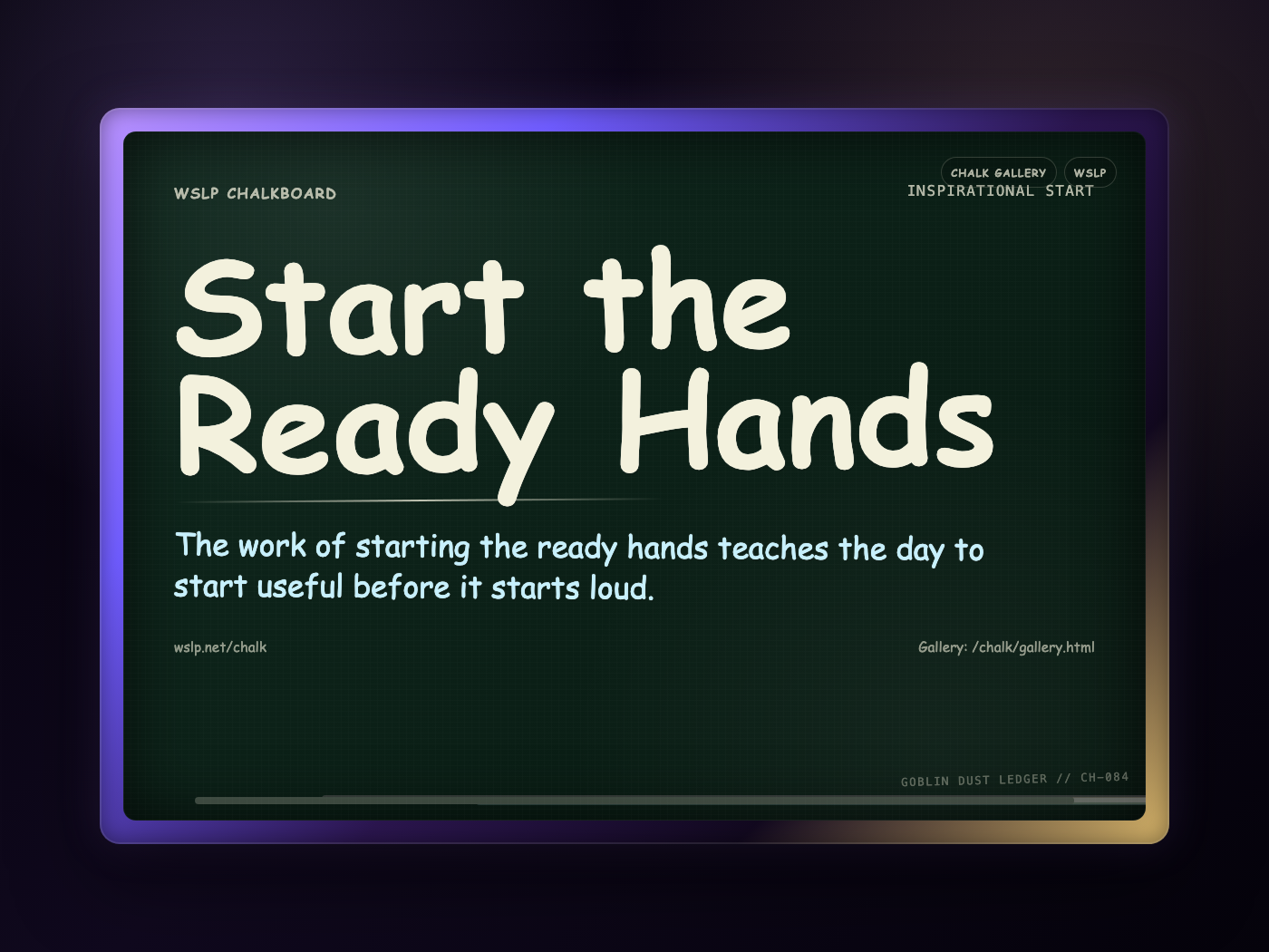WSLP chalkboard reading Start the Ready Hands. The work of starting the ready hands teaches the day to start useful before it starts loud.