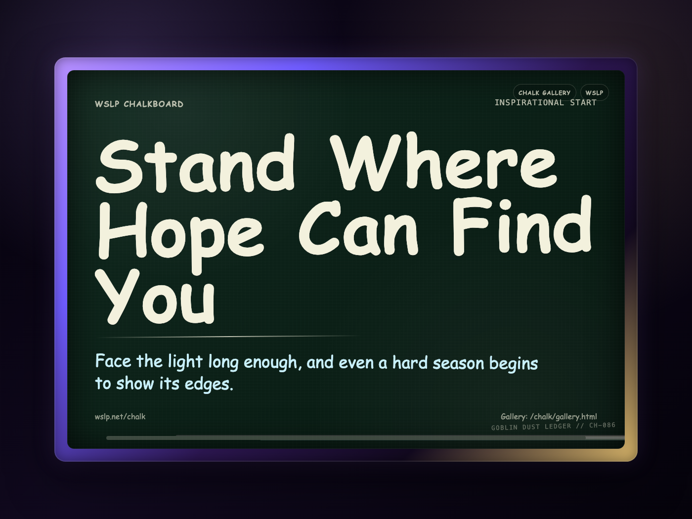 WSLP chalkboard reading Stand Where Hope Can Find You. Face the light long enough, and even a hard season begins to show its edges.